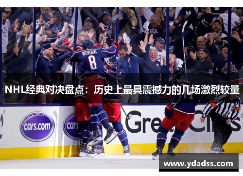 NHL经典对决盘点：历史上最具震撼力的几场激烈较量